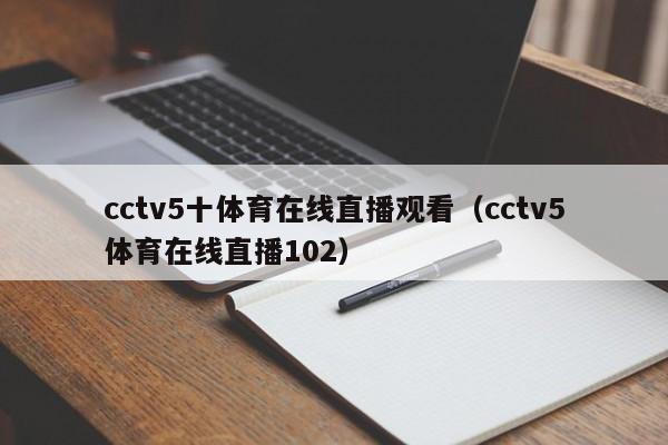 cctv5十体育在线直播观看（cctv5体育在线直播102）