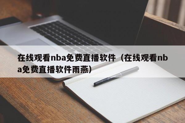 在线观看nba免费直播软件（在线观看nba免费直播软件雨燕）