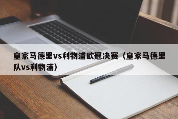 皇家马德里vs利物浦欧冠决赛（皇家马德里队vs利物浦）