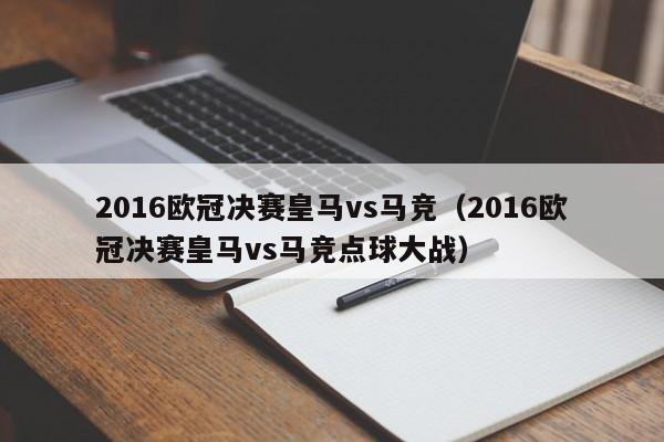 2016欧冠决赛皇马vs马竞（2016欧冠决赛皇马vs马竞点球大战）