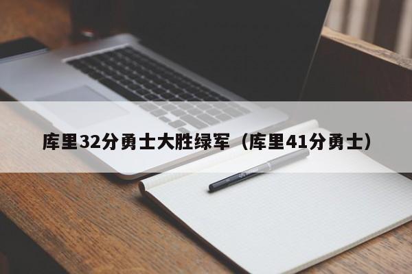 库里32分勇士大胜绿军（库里41分勇士）