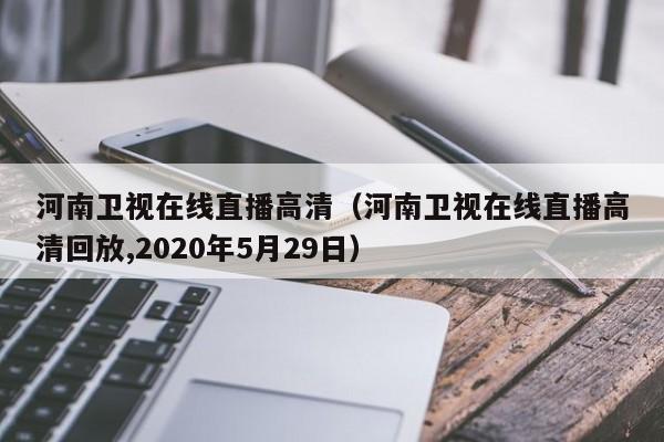 河南卫视在线直播高清（河南卫视在线直播高清回放,2020年5月29日）